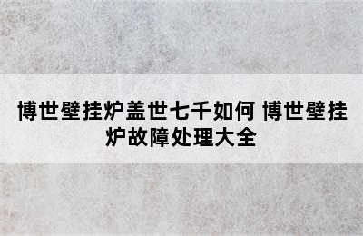 博世壁挂炉盖世七千如何 博世壁挂炉故障处理大全